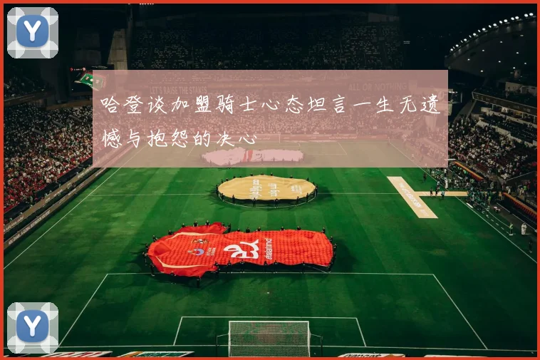 哈登谈加盟骑士心态坦言一生无遗憾与抱怨的决心