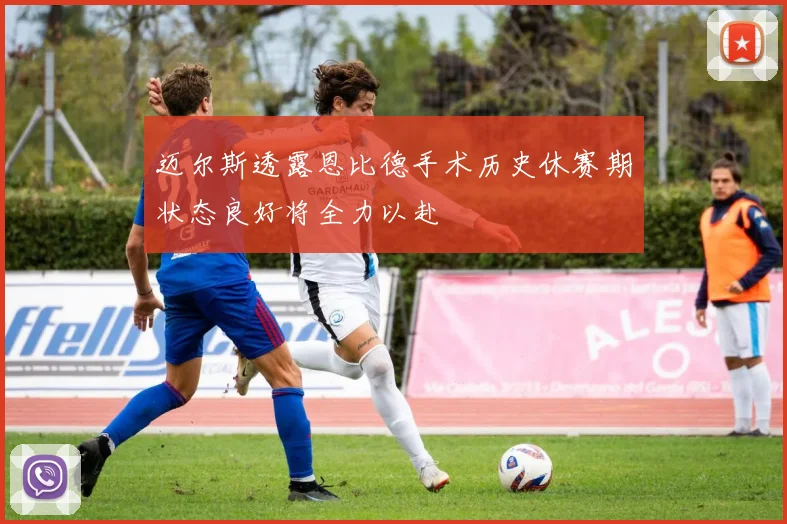 迈尔斯透露恩比德手术历史休赛期状态良好将全力以赴