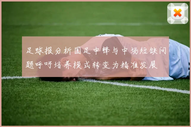 足球报分析国足中锋与中场短缺问题呼吁培养模式转变为精准发展
