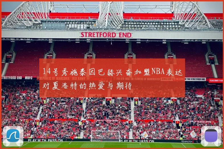 14号秀施泰因巴赫兴奋加盟NBA表达对夏洛特的热爱与期待